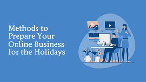 Methoden zur Vorbereitung Ihres Online-Geschäfts auf die Feiertage